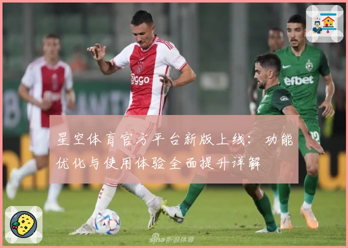 星空体育官方平台新版上线：功能优化与使用体验全面提升详解