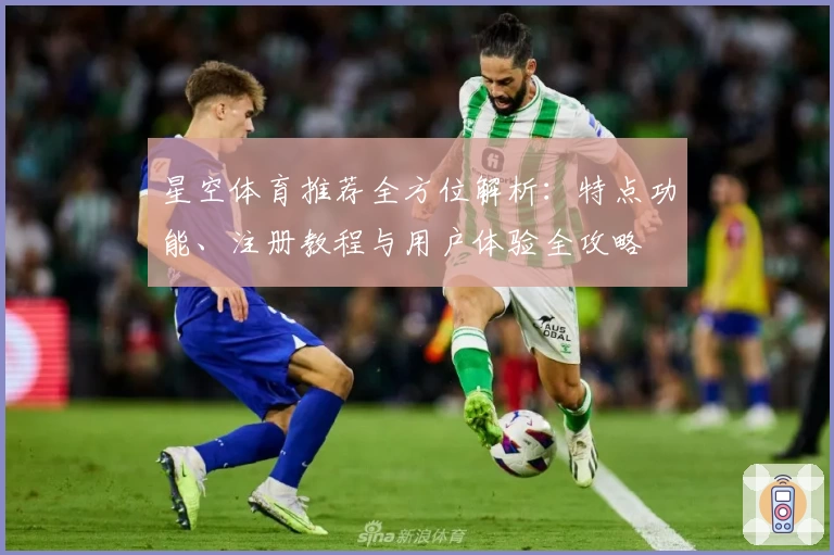 星空体育推荐全方位解析：特点功能、注册教程与用户体验全攻略
